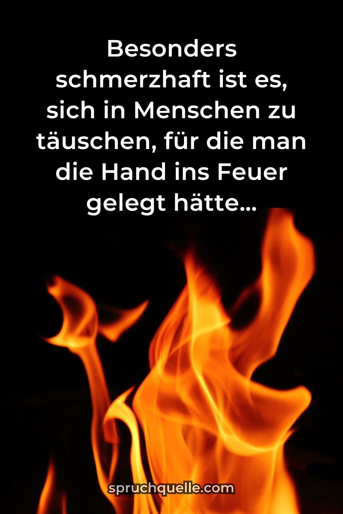 Besonders schmerzhaft ist es, sich in Menschen zu täuschen, für die... Lebendige Flammen, leuchtend orange und gelb, tanzen vor schwarzem Hintergrund
