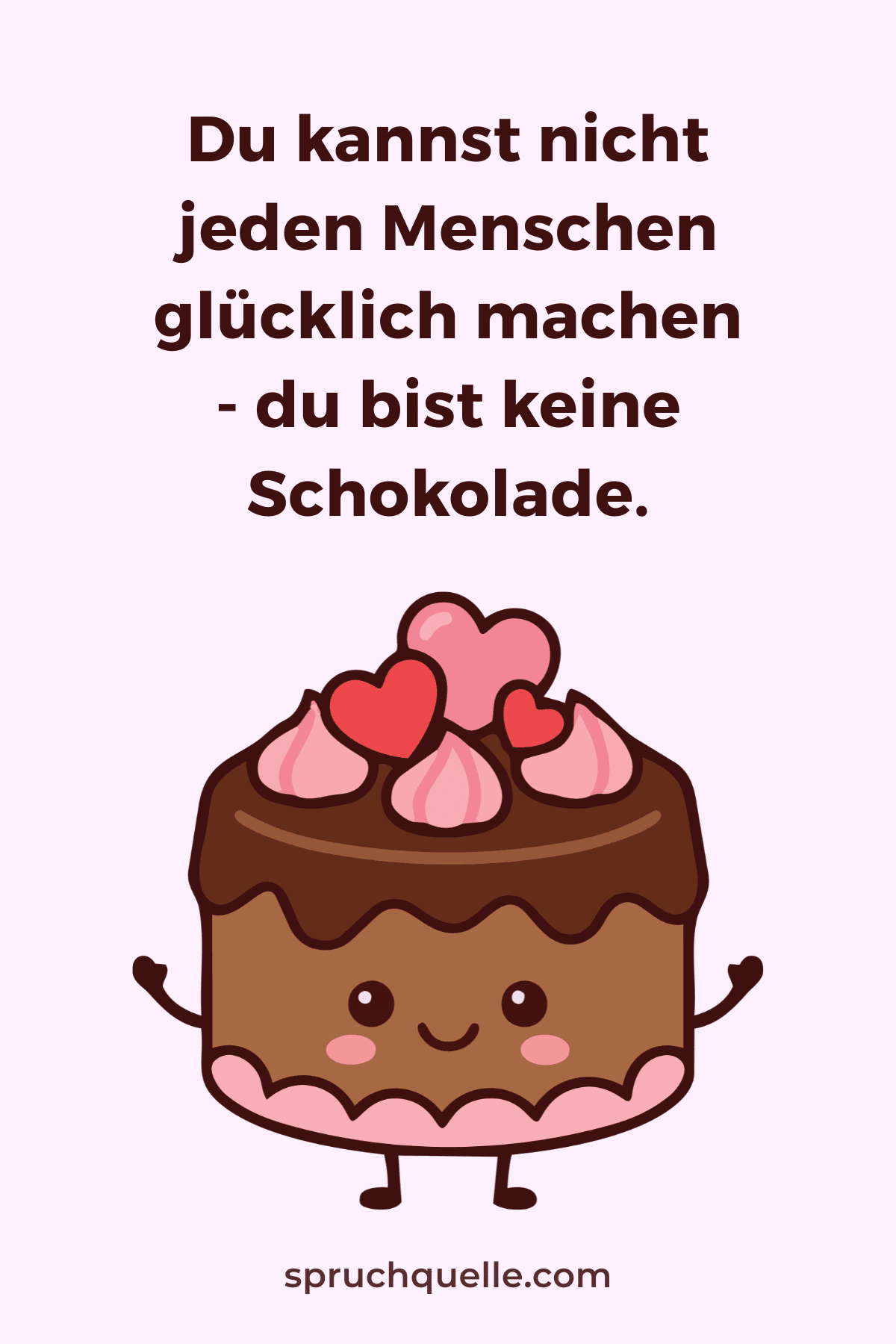 Spruch: „Du kannst nicht jeden Menschen glücklich machen - du bist keine Schokolade.“ Dazu ein süßer Schokokuchen