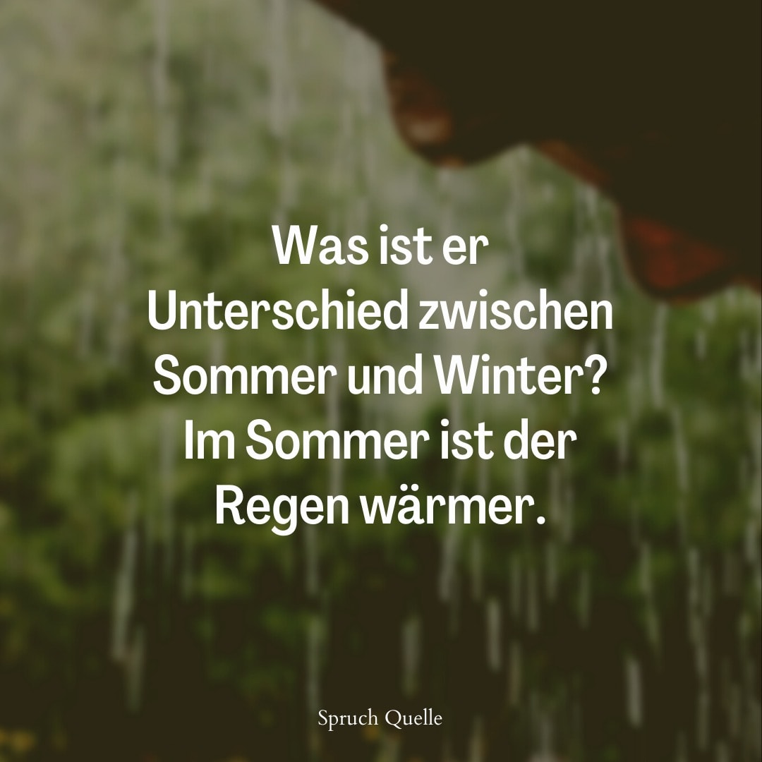 Was ist er Unterschied zwischen Sommer und Winter? Im Sommer ist der Regen... Regentropfen am Glas, darüber: „Im Sommer ist der Regen wärmer.“